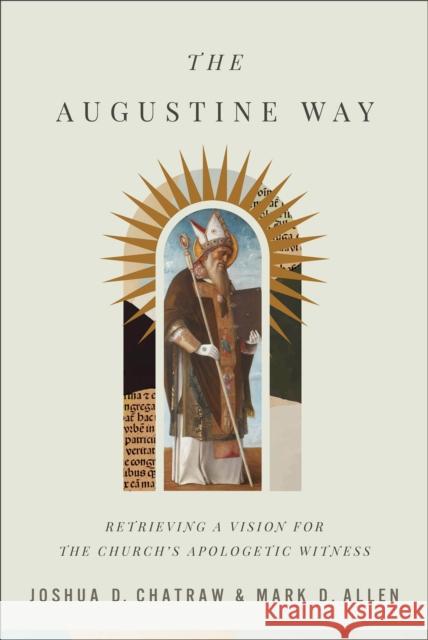 The Augustine Way – Retrieving a Vision for the Church`s Apologetic Witness Mark D. Allen 9781540962485 Baker Publishing Group