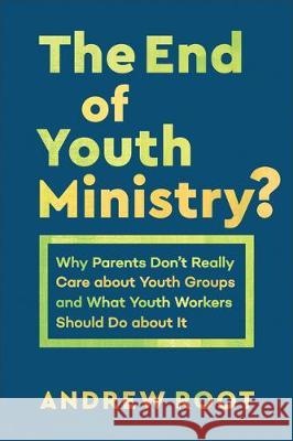 End of Youth Ministry? Root, Andrew 9781540962690