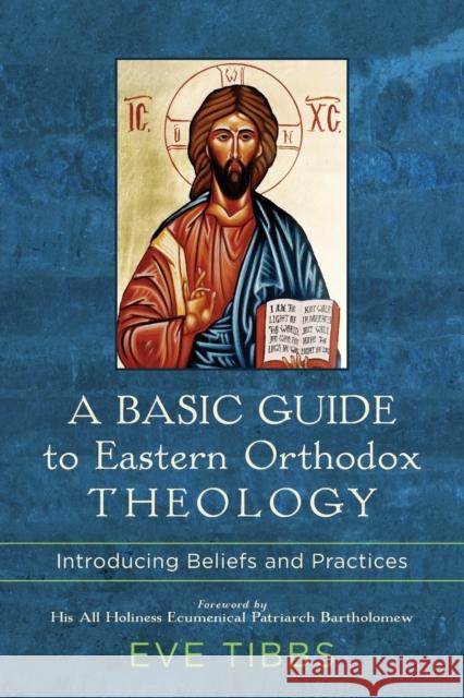 A Basic Guide to Eastern Orthodox Theology: Introducing Beliefs and Practices Eve Tibbs 9781540962805 Baker Academic