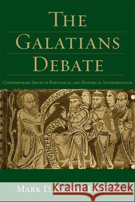 The Galatians Debate: Contemporary Issues in Rhetorical and Historical Interpretation Mark D. Nanos 9781540962850 Baker Academic