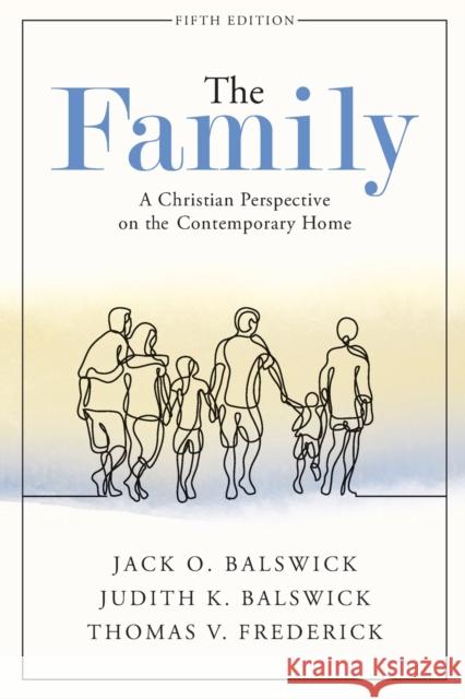 The Family: A Christian Perspective on the Contemporary Home Jack O. Balswick Judith K. Balswick Thomas V. Frederick 9781540963000 Baker Academic