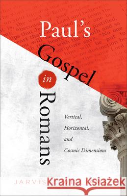 Paul's Gospel in Romans: Vertical, Horizontal, and Cosmic Dimensions Jarvis J. Williams 9781540963291 Baker Academic