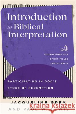 Introduction to Biblical Interpretation: Participating in God's Story of Redemption Jacqueline Grey Paul W. Lewis Jerry Ireland 9781540963369 Baker Academic