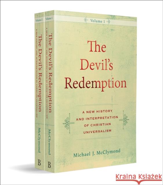 The Devil`s Redemption – A New History and Interpretation of Christian Universalism Michael J. Mcclymond 9781540963383 Baker Academic