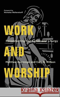 Work and Worship Kaemingk, Matthew 9781540963550 Baker Academic
