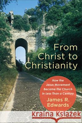 From Christ to Christianity Edwards, James R. 9781540964106