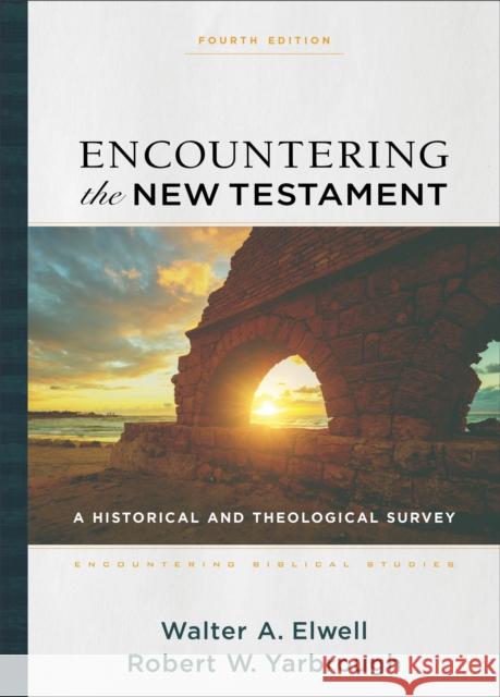 Encountering the New Testament: A Historical and Theological Survey Walter A. Elwell Robert W. Yarbrough Walter Elwell 9781540964168 Baker Academic