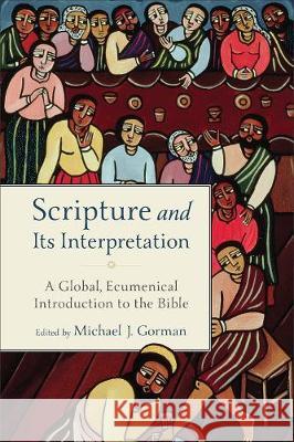 Scripture and Its Interpretation: A Global, Ecumenical Introduction to the Bible Michael J. Gorman 9781540964199