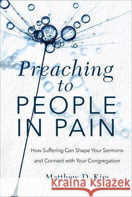 Preaching to People in Pain Kim, Matthew D. 9781540964304 Baker Academic