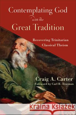 Contemplating God with the Great Tradition Carter, Craig A. 9781540964410