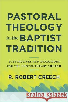 Pastoral Theology in the Baptist Tradition Creech, R. Robert 9781540964533 Baker Academic