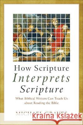 How Scripture Interprets Scripture Graves, Michael 9781540964540