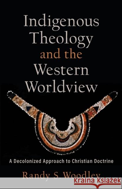 Indigenous Theology and the Western Worldview – A Decolonized Approach to Christian Doctrine H. Daniel Zacharias 9781540964717 Baker Publishing Group