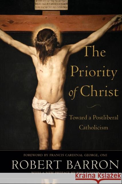 The Priority of Christ: Toward a Postliberal Catholicism Robert Barron Omi Francis George 9781540964847 Baker Academic