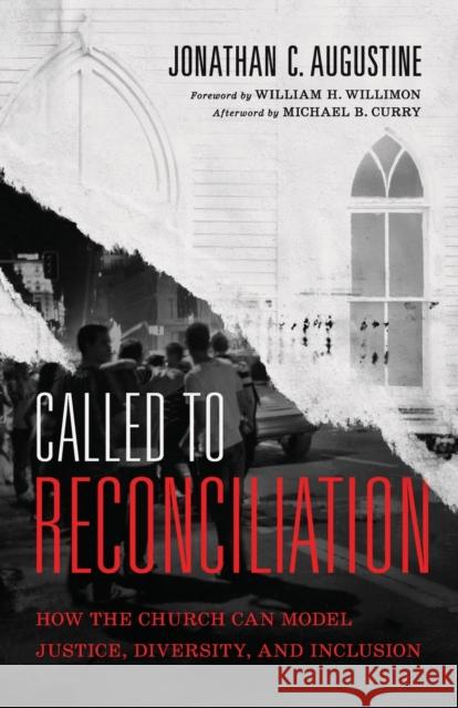 Called to Reconciliation: How the Church Can Model Justice, Diversity, and Inclusion Jonathan C. Augustine William Willimon Michael Curry 9781540965035