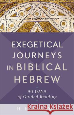 Exegetical Journeys in Biblical Hebrew: 90 Days of Guided Reading H. H., II Hardy 9781540965097 Baker Academic