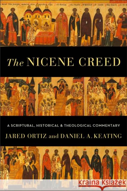 The Nicene Creed - A Scriptural, Historical, and Theological Commentary Keating, Daniel A. 9781540965110 Baker Academic