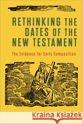 Rethinking the Dates of the New Testament Bernier, Jonathan 9781540965264