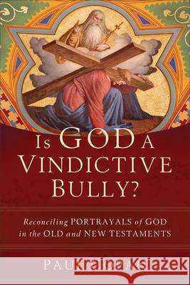 Is God a Vindictive Bully? Copan, Paul 9781540966070 Baker Academic