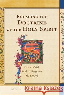Engaging the Doctrine of the Holy Spirit: Love and Gift in the Trinity and the Church Matthew Levering 9781540966278 Baker Academic