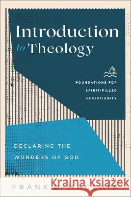 Introduction to Theology: Declaring the Wonders of God Frank D. Macchia 9781540966520