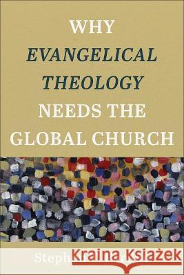 Why Evangelical Theology Needs the Global Church Stephen T. Pardue 9781540966544