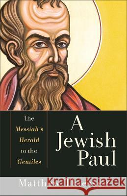 A Jewish Paul: The Messiah\'s Herald to the Gentiles Matthew Thiessen 9781540966629 Baker Academic