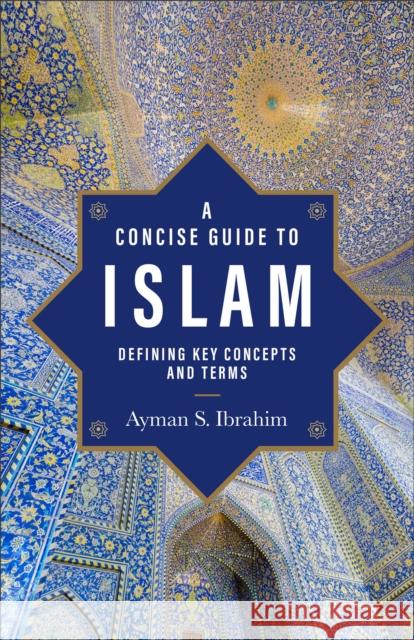 A Concise Guide to Islam – Defining Key Concepts and Terms  9781540966667 Baker Academic