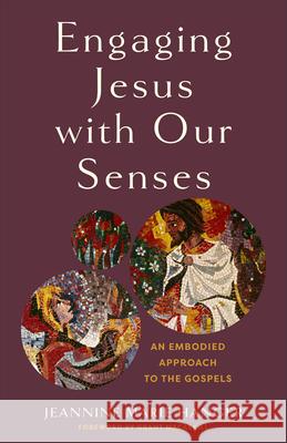 Engaging Jesus with Our Senses: An Embodied Approach to the Gospels Jeannine Marie Hanger Grant Macaskill 9781540966728 Baker Academic