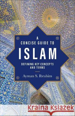 Concise Guide to Islam Ayman S. Ibrahim 9781540966803 Baker Academic