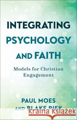 Integrating Psychology and Faith Paul Moes Blake Riek 9781540966865