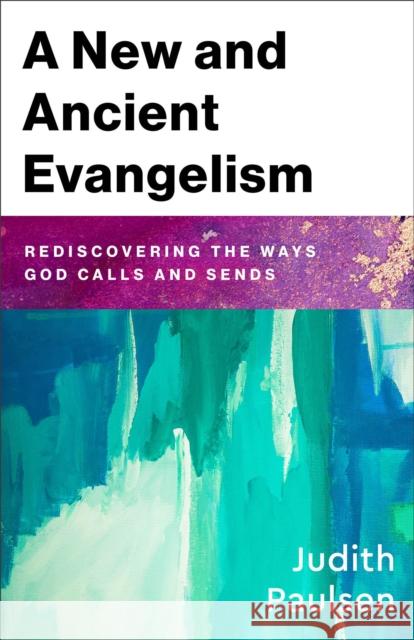 A New and Ancient Evangelism: Rediscovering the Ways God Calls and Sends Judith Paulsen 9781540967060