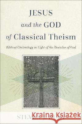 Jesus and the God of Classical Theism: Biblical Christology in Light of the Doctrine of God Steven J. Duby 9781540967114 Baker Academic