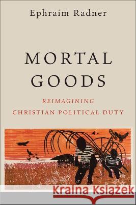 Mortal Goods Ephraim Radner 9781540967411