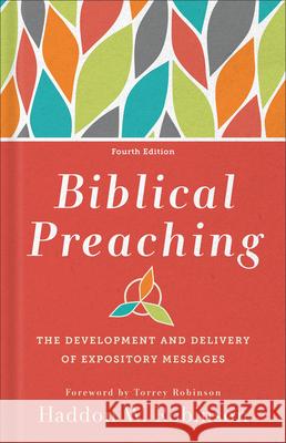 Biblical Preaching: The Development and Delivery of Expository Messages Haddon W. Robinson Scott Wenig Torrey Robinson 9781540967916