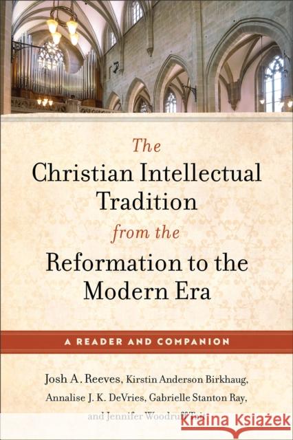 The Christian Intellectual Tradition from the Reformation to the Modern Era: A Reader and Companion Jennifer Woodruff Tait 9781540968043