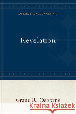 Revelation: An Exegetical Commentary Grant R. Osborne 9781540968456