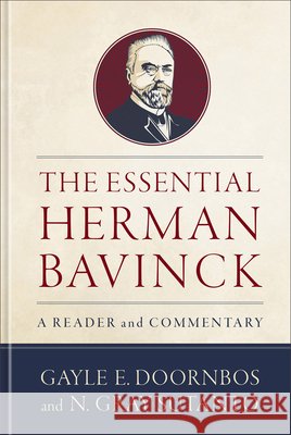 The Essential Herman Bavinck: A Reader and Commentary Doornbos, Gayle E., Sutanto, N. Gray 9781540968487 Baker Academic
