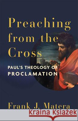 Preaching from the Cross: Paul's Theology of Proclamation Frank J. Matera 9781540968661 Baker Publishing Group