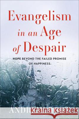 Evangelism in an Age of Despair: Hope Beyond the Failed Promise of Happiness Andrew Root 9781540968715 Baker Academic