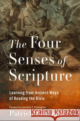 The Four Senses of Scripture: Learning from Ancient Ways of Reading the Bible Patrick Schreiner Jonathan T. Pennington 9781540968791 Baker Academic