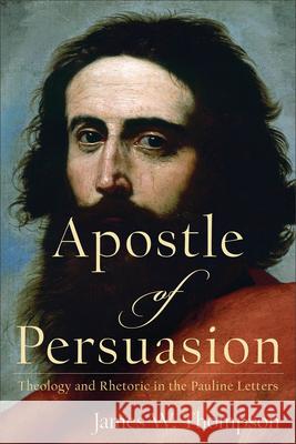 Apostle of Persuasion James W. Thompson 9781540968999