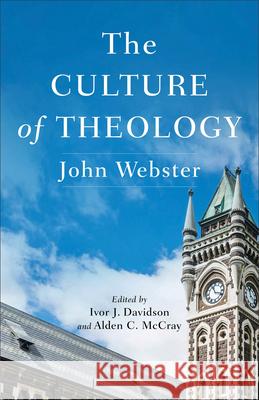 The Culture of Theology John Webster Ivor J. Davidson Alden C. McCray 9781540969255 Baker Academic