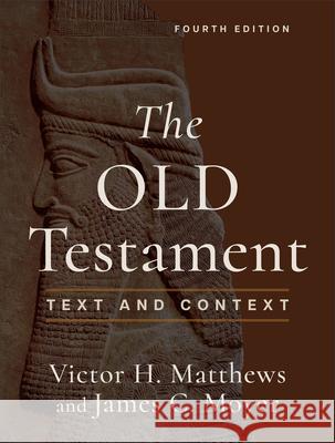 The Old Testament: Text and Context Victor H. Matthews James C. Moyer 9781540969736