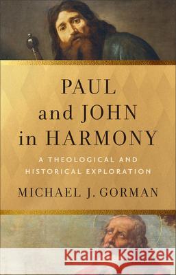 Paul and John in Harmony: A Theological and Historical Exploration Michael J. Gorman 9781540969897 Baker Academic