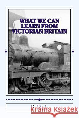 What we can Learn from Victorian Britain Rob, S. 9781541000100 Createspace Independent Publishing Platform
