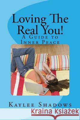 Loving The Real You!: A Guide to Inner Peace Shadows, Kaylee 9781541000575