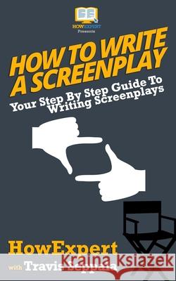 How To Write a Screenplay: Your Step By Step Guide To Writing Screenplays Seppala, Travis 9781541001329 Createspace Independent Publishing Platform