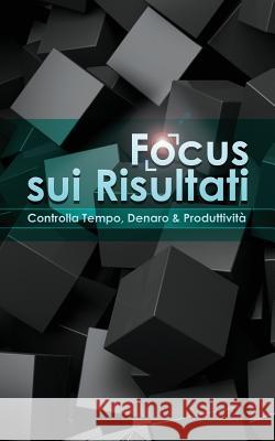 Focus sui Risultati: Controlla Tempo, Denaro & Produttività Bowermann, Richard 9781541001404 Createspace Independent Publishing Platform