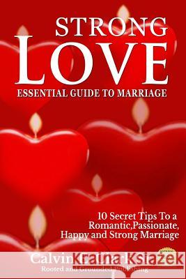 Strong Love: An Essential Guide To Marriage Clark Sr, Calvin E. 9781541002777